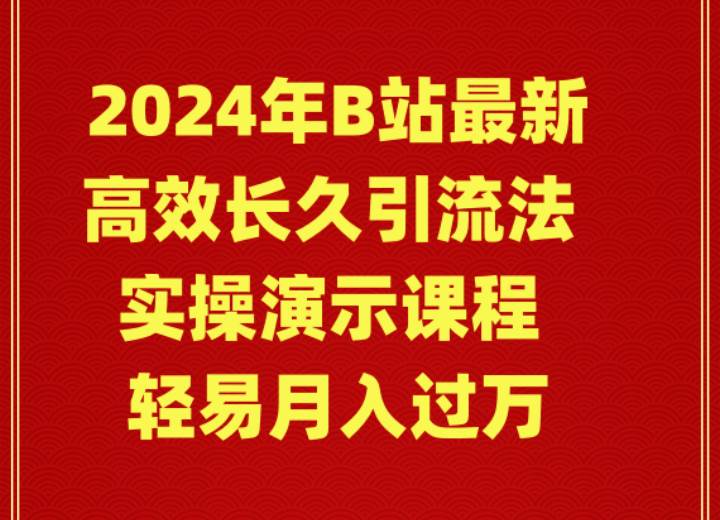 2024年B站最新高效长久引流法 实操演示课程 轻易月入过万网创吧-网创项目资源站-副业项目-创业项目-搞钱项目创业吧