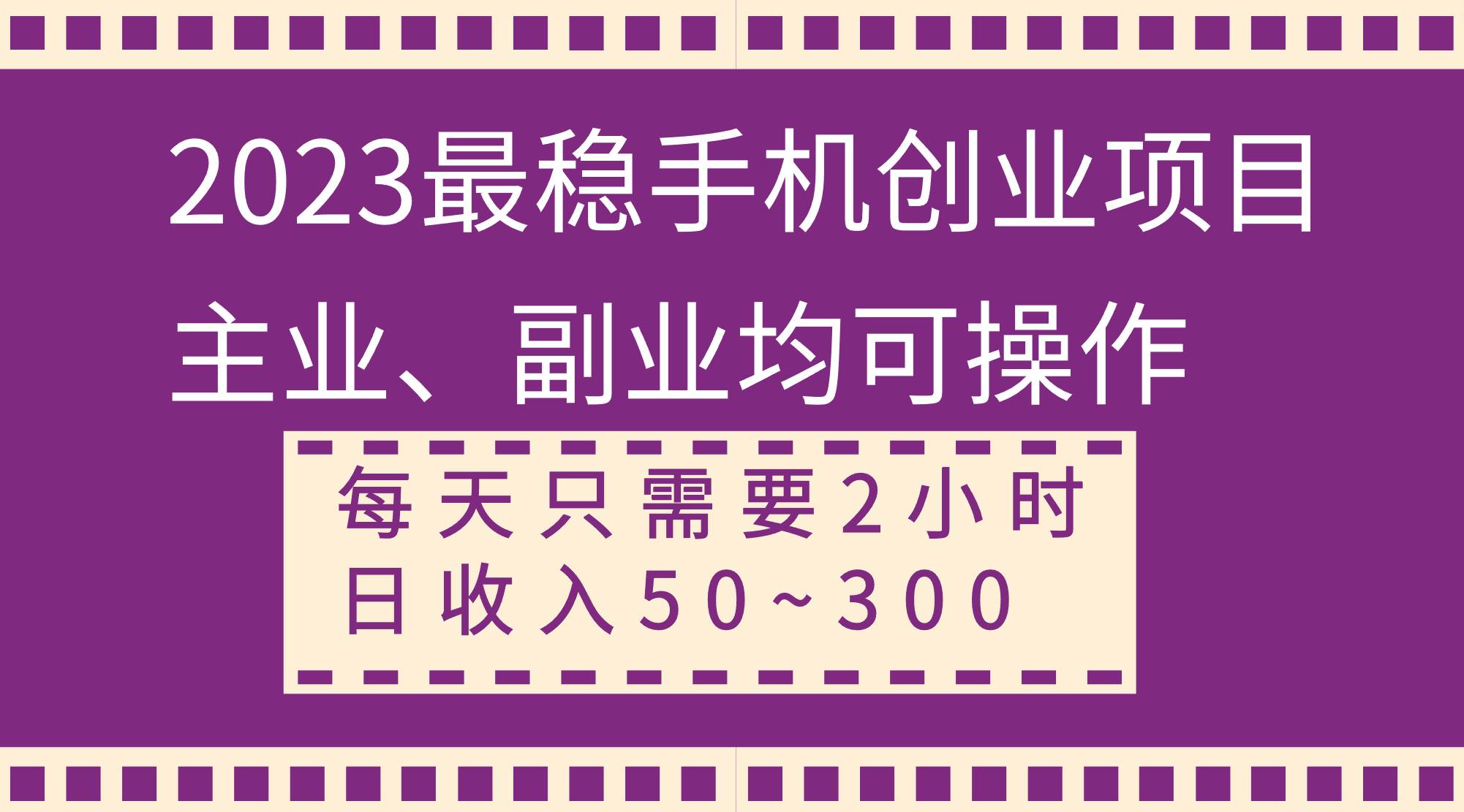 2023最稳手机创业项目，主业、副业均可操作，每天只需2小时，日收入50~300+网创吧-网创项目资源站-副业项目-创业项目-搞钱项目创业吧