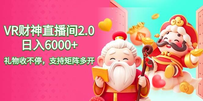 2024最新抖音VR财神直播间2.0日入6000+，礼物收不停，支持矩阵多开，新…网创吧-网创项目资源站-副业项目-创业项目-搞钱项目创业吧