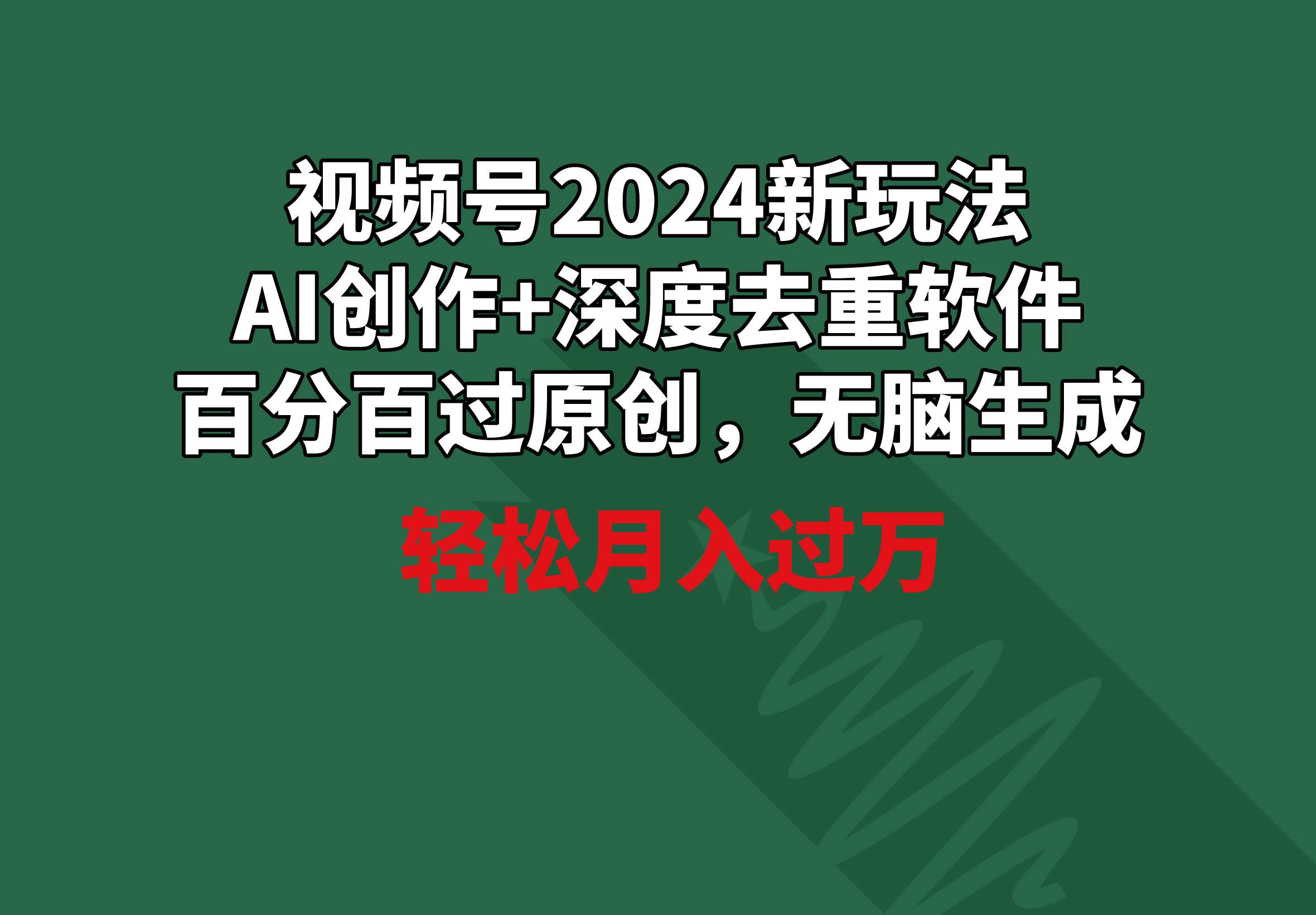 视频号2024新玩法，AI创作+深度去重软件 百分百过原创，无脑生成，月入过万网创吧-网创项目资源站-副业项目-创业项目-搞钱项目创业吧