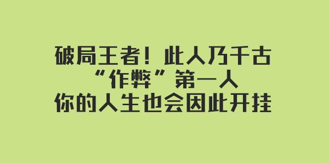 某付费文章：破局王者！此人乃千古“作弊”第一人，你的人生也会因此开挂网创吧-网创项目资源站-副业项目-创业项目-搞钱项目创业吧