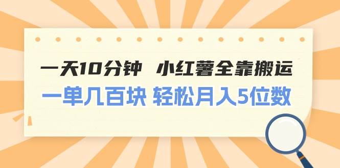 一天10分钟 小红薯全靠搬运  一单几百块 轻松月入5位数网创吧-网创项目资源站-副业项目-创业项目-搞钱项目创业吧