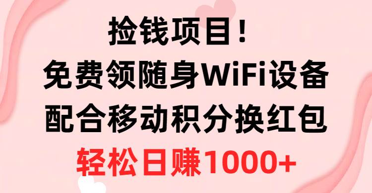 捡钱项目！免费领随身WiFi设备+移动积分换红包，有手就行，轻松日赚1000+网创吧-网创项目资源站-副业项目-创业项目-搞钱项目创业吧