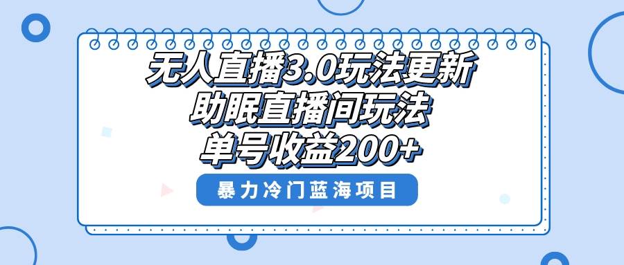 无人直播3.0玩法更新，助眠直播间项目，单号收益200+，暴力冷门蓝海项目！网创吧-网创项目资源站-副业项目-创业项目-搞钱项目创业吧