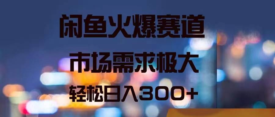 闲鱼火爆赛道，市场需求极大，轻松日入300+网创吧-网创项目资源站-副业项目-创业项目-搞钱项目创业吧