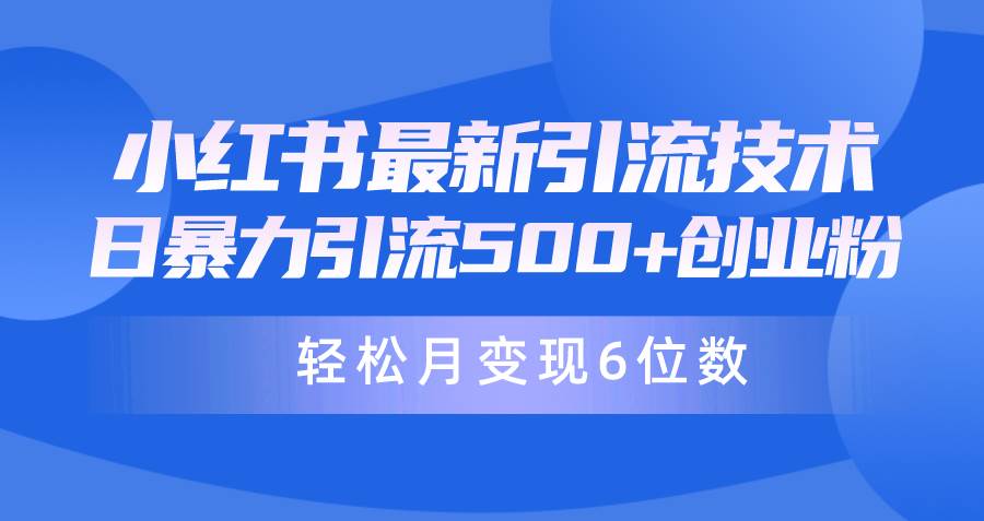日引500+月变现六位数24年最新小红书暴力引流兼职粉教程网创吧-网创项目资源站-副业项目-创业项目-搞钱项目创业吧