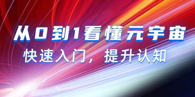 从0到1看懂-元宇宙，快速入门，提升认知（15节视频课）网创吧-网创项目资源站-副业项目-创业项目-搞钱项目创业吧