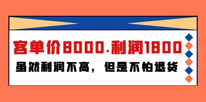 某付费文章《客单价8000.利润1800.虽然利润不高，但是不怕退货》网创吧-网创项目资源站-副业项目-创业项目-搞钱项目创业吧