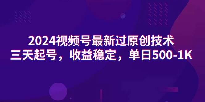 2024视频号最新过原创技术，三天起号，收益稳定，单日500-1K网创吧-网创项目资源站-副业项目-创业项目-搞钱项目创业吧