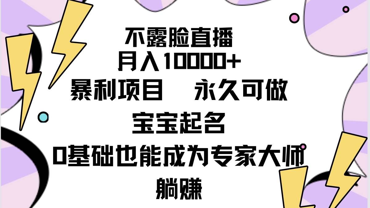 不露脸直播，月入10000+暴利项目，永久可做，宝宝起名（详细教程+软件）网创吧-网创项目资源站-副业项目-创业项目-搞钱项目创业吧