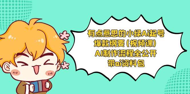 有点意思的小绿-Ai起号爆款纲要(视频课) AI制作流程全公开，附带ai资料包网创吧-网创项目资源站-副业项目-创业项目-搞钱项目创业吧
