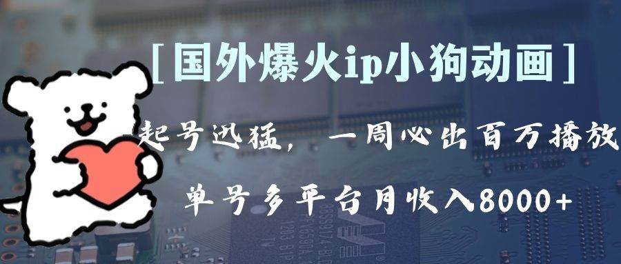 全网爆火动画ip，多平台捞金，单号月收入8k+！可批量操作。（附拓展玩法）网创吧-网创项目资源站-副业项目-创业项目-搞钱项目创业吧