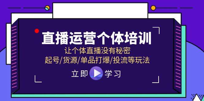 直播运营个体培训，让个体直播没有秘密，起号/货源/单品打爆/投流等玩法网创吧-网创项目资源站-副业项目-创业项目-搞钱项目创业吧