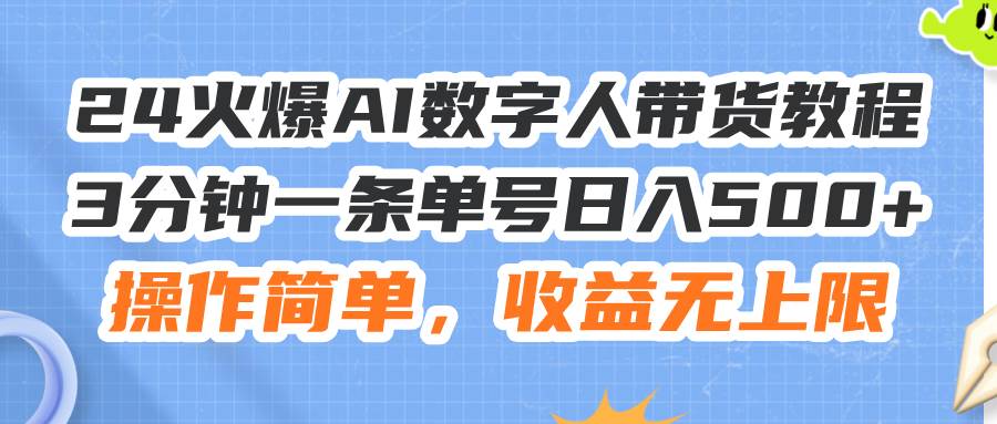 24火爆AI数字人带货教程，3分钟一条单号日入500+，操作简单，收益无上限网创吧-网创项目资源站-副业项目-创业项目-搞钱项目创业吧