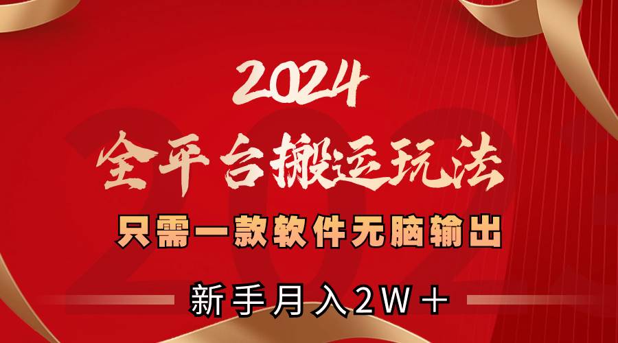 2024全平台搬运玩法，只需一款软件，无脑输出，新手也能月入2W＋网创吧-网创项目资源站-副业项目-创业项目-搞钱项目创业吧