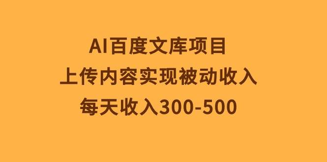 AI百度文库项目，上传内容实现被动收入，每天收入300-500网创吧-网创项目资源站-副业项目-创业项目-搞钱项目创业吧