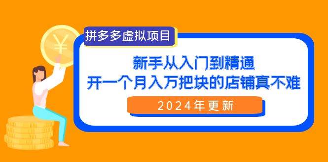拼多多虚拟项目：入门到精通，开一个月入万把块的店铺 真不难（24年更新）网创吧-网创项目资源站-副业项目-创业项目-搞钱项目创业吧