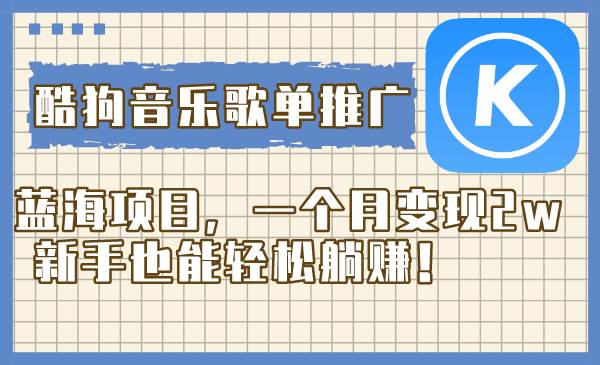 酷狗音乐歌单推广蓝海项目，一个月变现2w，新手也能轻松躺赚！网创吧-网创项目资源站-副业项目-创业项目-搞钱项目创业吧