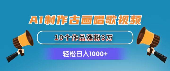 AI制作古画唱歌视频，10个作品涨粉3万，日入1000+网创吧-网创项目资源站-副业项目-创业项目-搞钱项目创业吧