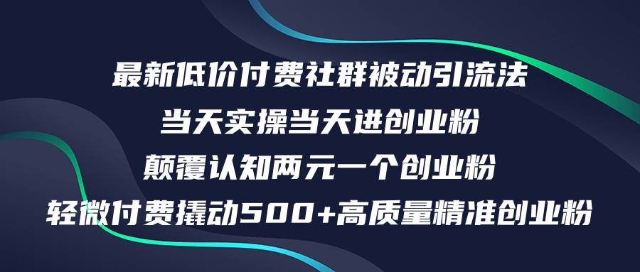 最新低价付费社群日引500+高质量精准创业粉，当天实操当天进创业粉，日…网创吧-网创项目资源站-副业项目-创业项目-搞钱项目创业吧