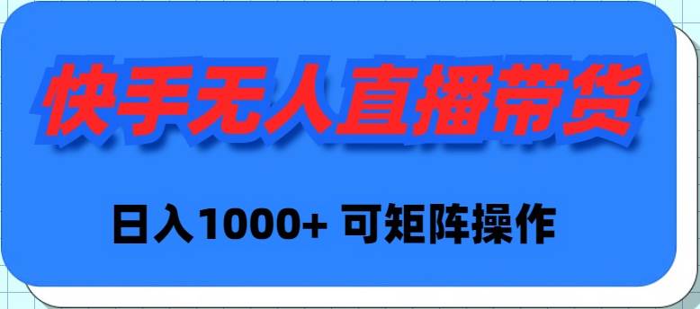 快手无人直播带货，新手日入1000+ 可矩阵操作网创吧-网创项目资源站-副业项目-创业项目-搞钱项目创业吧