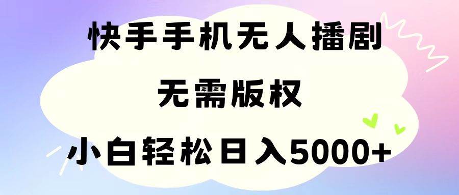 手机快手无人播剧，无需硬改，轻松解决版权问题，小白轻松日入5000+网创吧-网创项目资源站-副业项目-创业项目-搞钱项目创业吧