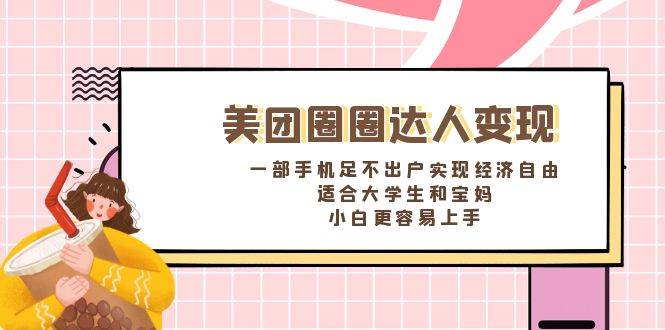 《美团圈圈达人变现，一部手机足不出户实现经济自由。适合大学生和宝妈，小白更容易上手》网创吧-网创项目资源站-副业项目-创业项目-搞钱项目创业吧