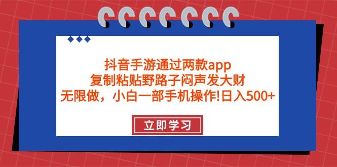 抖音手游通过两款app，复制粘贴野路子闷声发大财，无限做 一部手机日入500+网创吧-网创项目资源站-副业项目-创业项目-搞钱项目创业吧