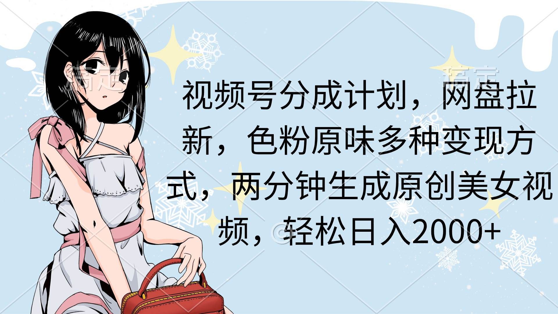 视频号分成计划，网盘拉新，色粉原味多种变现方式，两分钟生成原创美女…网创吧-网创项目资源站-副业项目-创业项目-搞钱项目创业吧