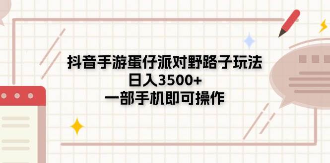 抖音手游蛋仔派对野路子玩法，日入3500+，一部手机即可操作网创吧-网创项目资源站-副业项目-创业项目-搞钱项目创业吧