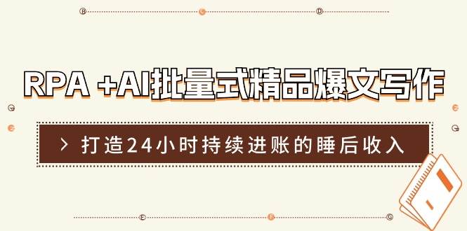 RPA +AI批量式 精品爆文写作  日更实操营，打造24小时持续进账的睡后收入网创吧-网创项目资源站-副业项目-创业项目-搞钱项目创业吧