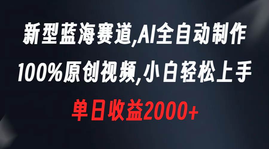 新型蓝海赛道，AI全自动制作，100%原创视频，小白轻松上手，单日收益2000+网创吧-网创项目资源站-副业项目-创业项目-搞钱项目创业吧