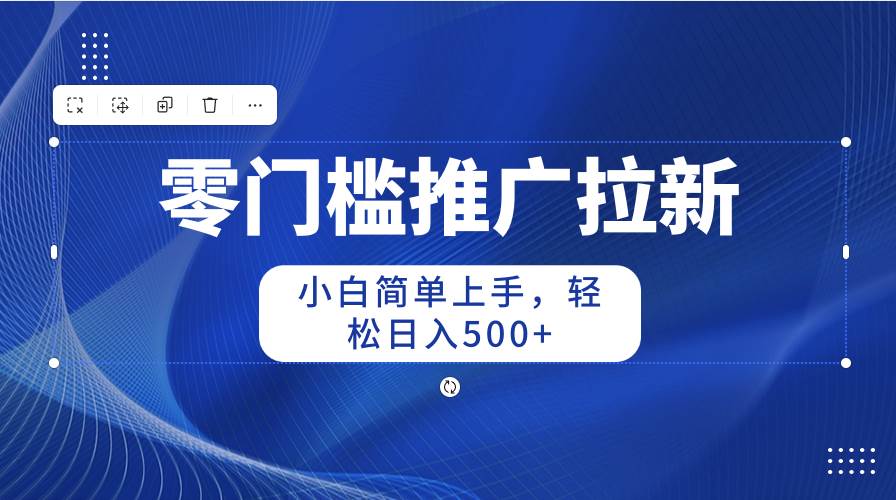 零门槛推广拉新，小白简单上手，轻松日入500+网创吧-网创项目资源站-副业项目-创业项目-搞钱项目创业吧
