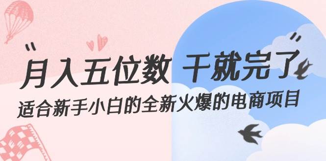 月入五位数 干就完了 适合新手小白的全新火爆的电商项目网创吧-网创项目资源站-副业项目-创业项目-搞钱项目创业吧
