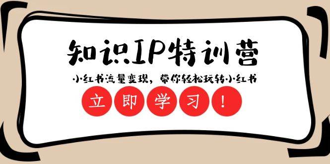 知识IP特训营 ：小红书-流量变现，带你轻松玩转小红书（23节视频课）网创吧-网创项目资源站-副业项目-创业项目-搞钱项目创业吧