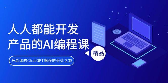 人人都能 开发产品的AI编程课，开启你的ChatGPT编程的奇妙之旅网创吧-网创项目资源站-副业项目-创业项目-搞钱项目创业吧