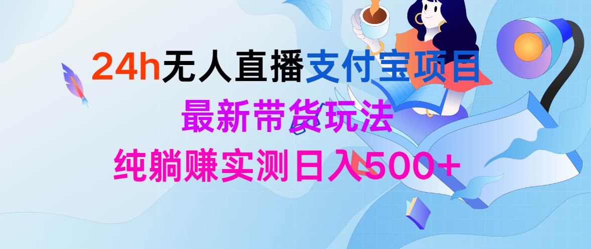 24h无人直播支付宝项目，最新带货玩法，纯躺赚实测日入500+网创吧-网创项目资源站-副业项目-创业项目-搞钱项目创业吧