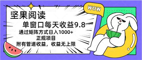 坚果阅读单窗口每天收益9.8通过矩阵方式日入1000+正规项目附有管道收益…网创吧-网创项目资源站-副业项目-创业项目-搞钱项目创业吧