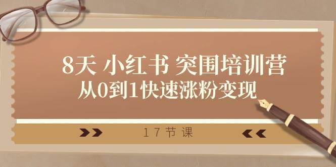 28天 小红书 突围培训营，从0到1快速涨粉变现（17节课）网创吧-网创项目资源站-副业项目-创业项目-搞钱项目创业吧