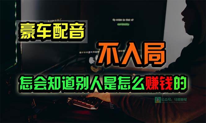 豪车配音，一个惊掉下巴，闷声发财的小生意，日赚15万!!!网创吧-网创项目资源站-副业项目-创业项目-搞钱项目创业吧