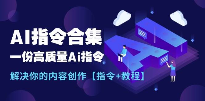 最新AI指令合集，一份高质量Ai指令，解决你的内容创作【指令+教程】网创吧-网创项目资源站-副业项目-创业项目-搞钱项目创业吧