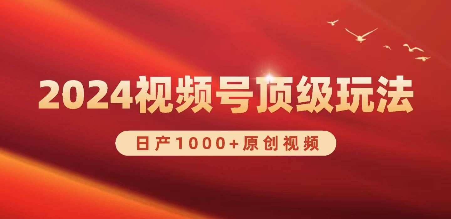 2024视频号新赛道，日产1000+原创视频，轻松实现日入3000+网创吧-网创项目资源站-副业项目-创业项目-搞钱项目创业吧
