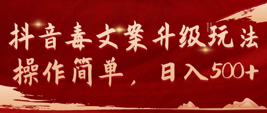 抖音毒文案升级玩法，操作简单，日入500+网创吧-网创项目资源站-副业项目-创业项目-搞钱项目创业吧