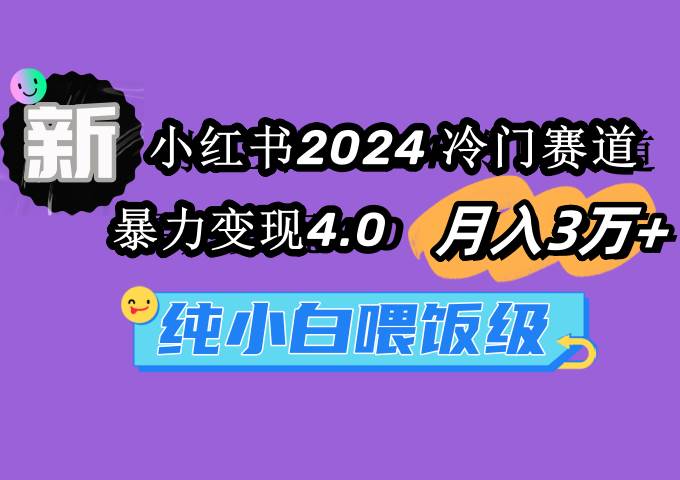 小红书2024冷门赛道 月入3万+ 暴力变现4.0 纯小白喂饭级网创吧-网创项目资源站-副业项目-创业项目-搞钱项目创业吧
