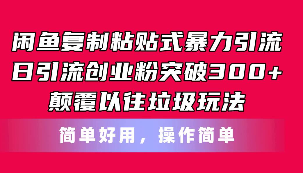 闲鱼复制粘贴式暴力引流，日引流突破300+，颠覆以往垃圾玩法，简单好用网创吧-网创项目资源站-副业项目-创业项目-搞钱项目创业吧
