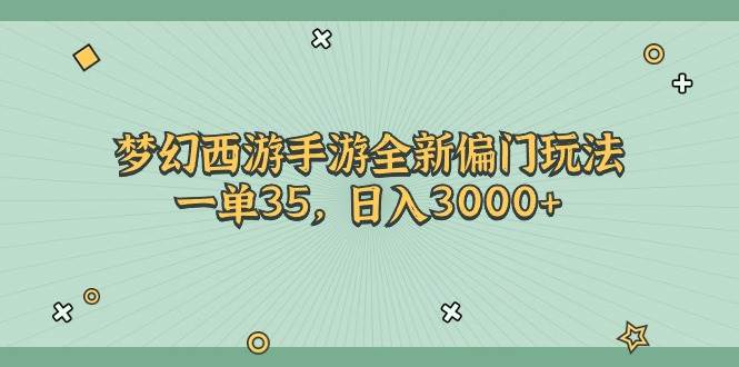梦幻西游手游全新偏门玩法，一单35，日入3000+网创吧-网创项目资源站-副业项目-创业项目-搞钱项目创业吧