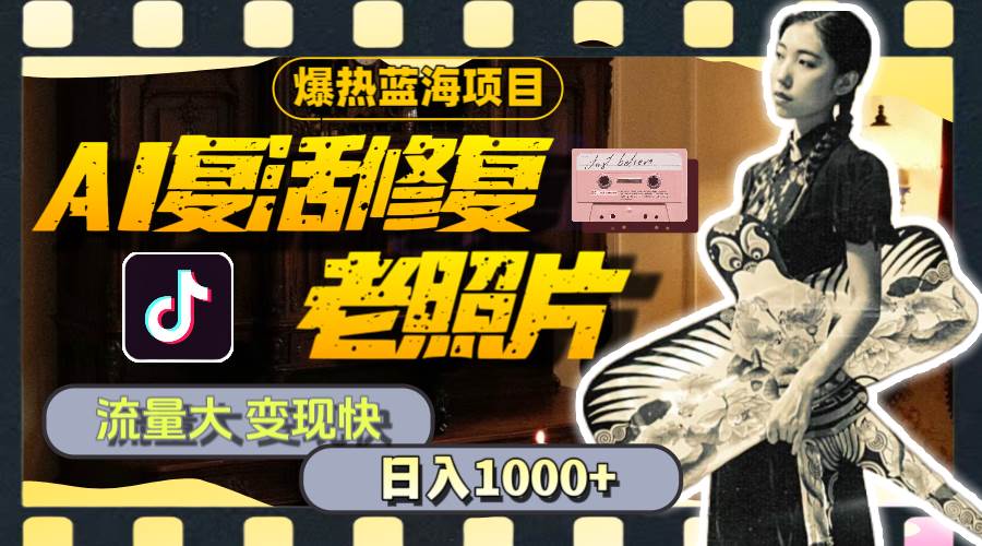 暴热蓝海项目，AI复活修复老照片，流量大 变现快 一天收入1000+教程+素材网创吧-网创项目资源站-副业项目-创业项目-搞钱项目创业吧