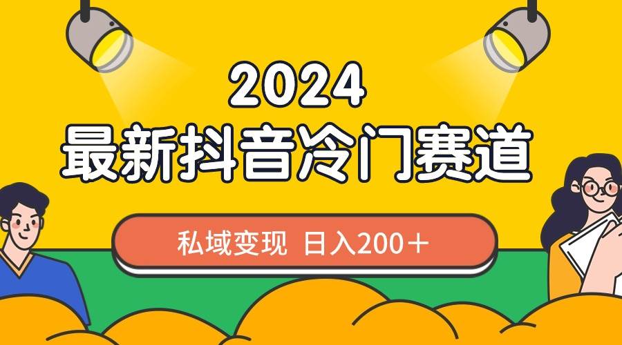 2024抖音最新冷门赛道，私域变现轻松日入200＋，作品制作简单，流量爆炸网创吧-网创项目资源站-副业项目-创业项目-搞钱项目创业吧