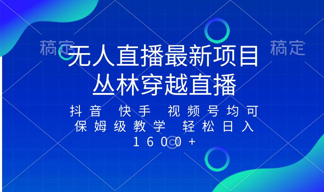 最新最火无人直播项目，丛林穿越，所有平台都可播 保姆级教学小白轻松1600+网创吧-网创项目资源站-副业项目-创业项目-搞钱项目创业吧