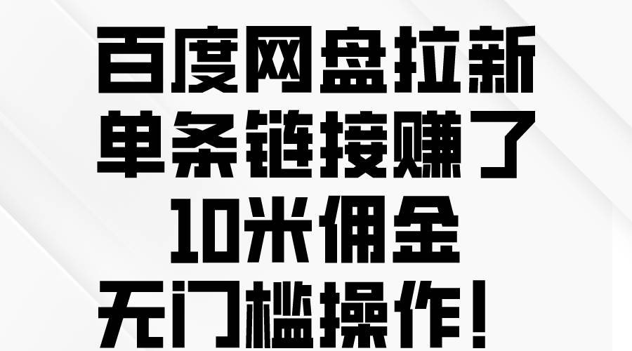 百度网盘拉新，单条链接赚了10米佣金，无门槛操作！网创吧-网创项目资源站-副业项目-创业项目-搞钱项目创业吧